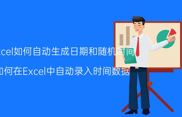 excel如何自动生成日期和随机时间 如何在Excel中自动录入时间数据？